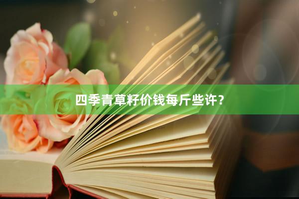 四季青草籽价钱每斤些许？